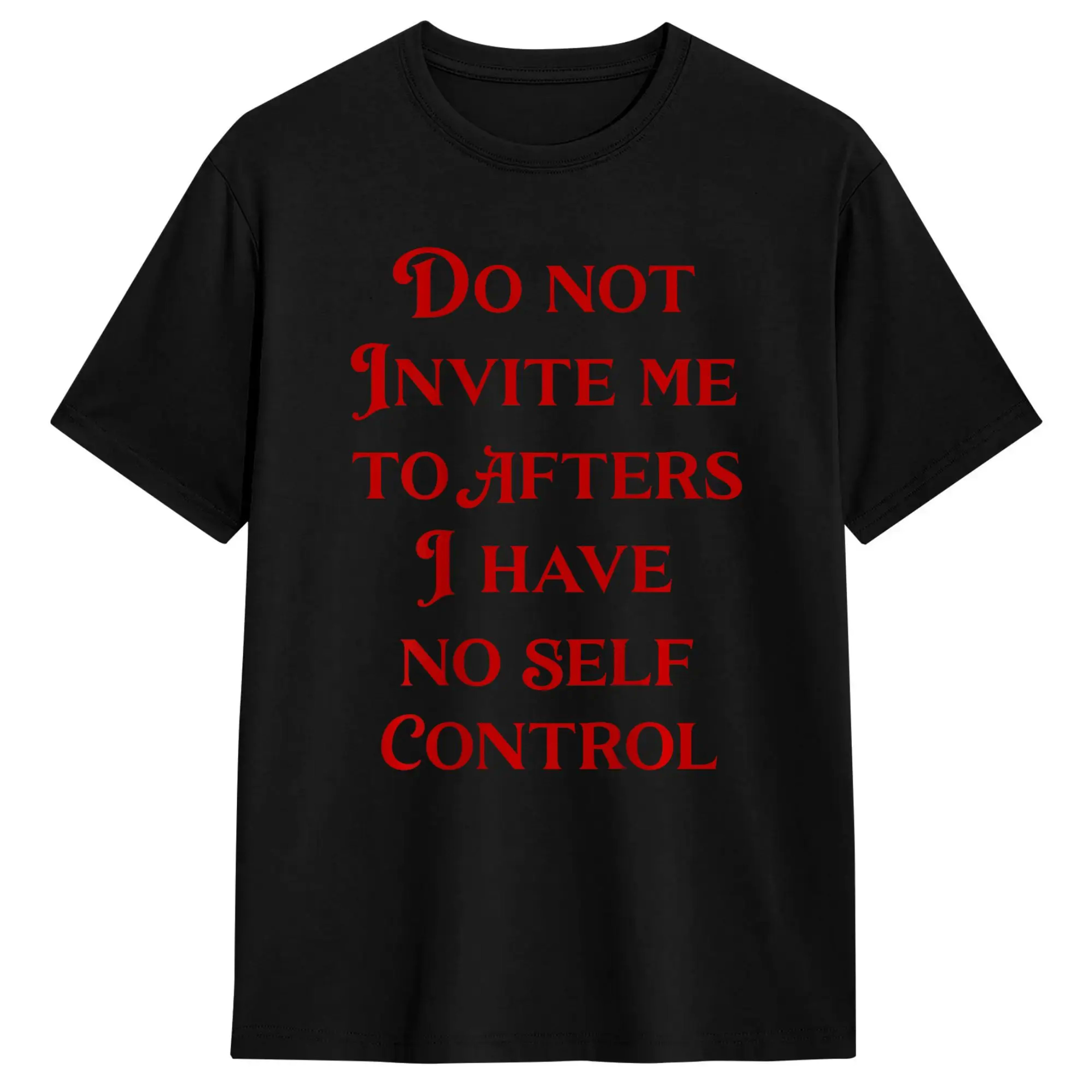 Men's T Shirt Do Not Invite Me To Afters I Have No Self Control T Shirts Novelty  Summer Tee Shirt Classic Pure Cotton C 8