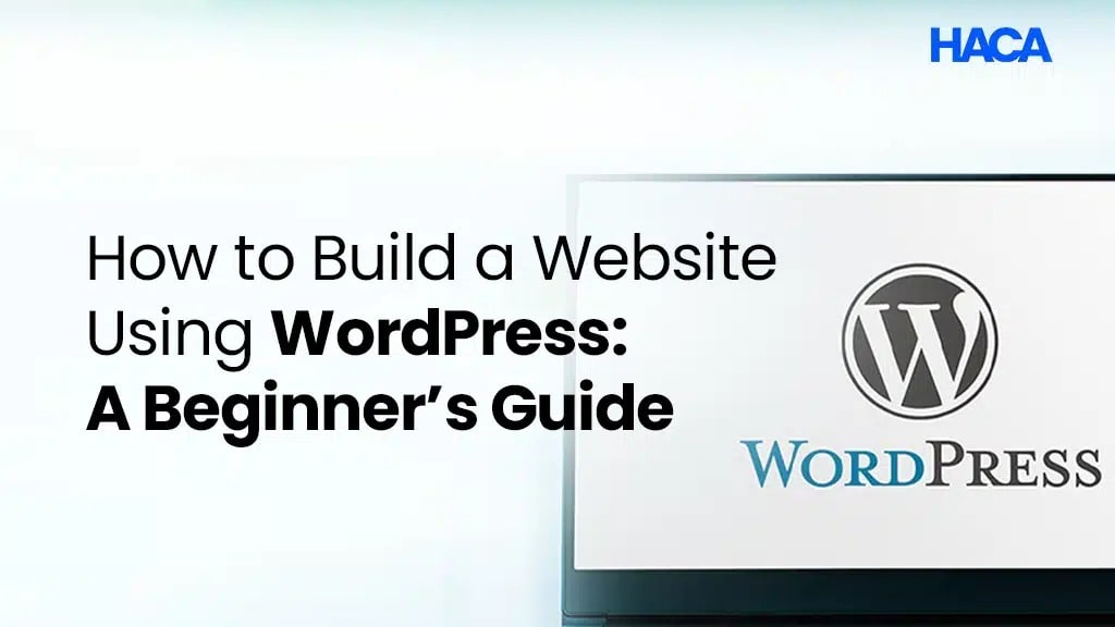 How to Build a Website Using WordPress: A Beginner’s Guide