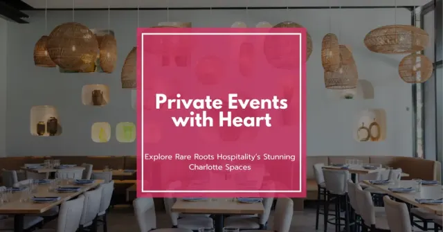 Private Events with Heart: Explore Rare Roots Hospitality’s Stunning Charlotte Spaces