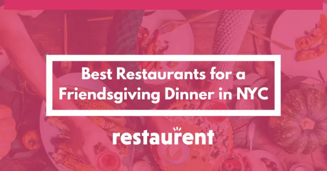 Best Restaurants for a Friendsgiving Dinner in NYC