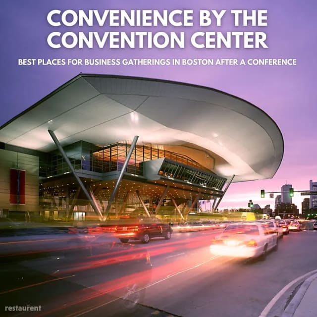 Convenience by the Convention Center: Best Places for Business Gatherings in Boston after a Conference.