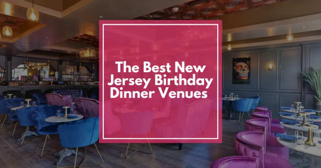 The Best New Jersey Birthday Dinner Venues for a Memorable Celebration