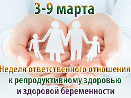 3 – 9 марта Неделя ответственного отношения к репродуктивному здоровью и здоровой беременности