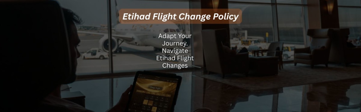 Etihad Change Flight Policy Fees and Steps Explained