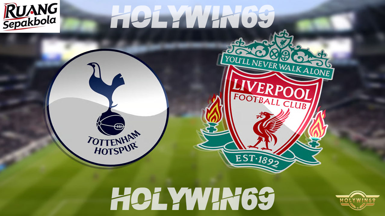 Preview Pertandingan Tottenham Hotspur vs Liverpool Premier League