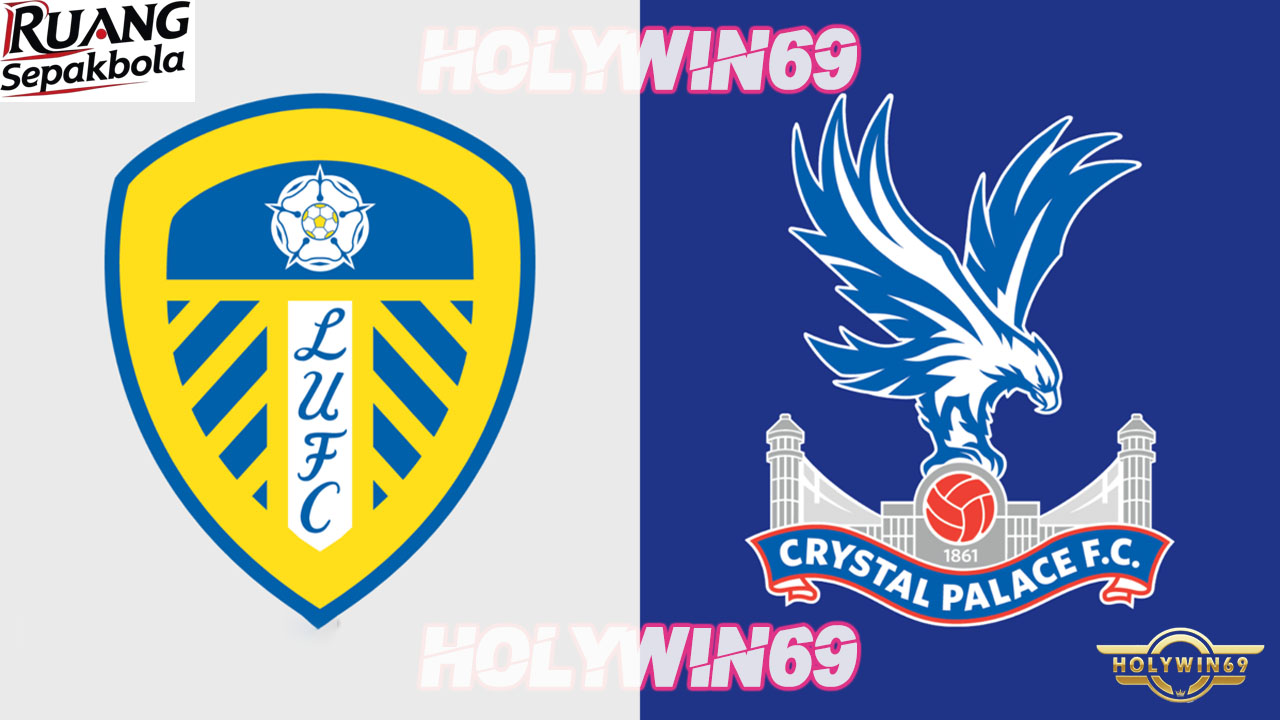 Preview Pertandingan Leeds United vs Crystal Palace Premier League