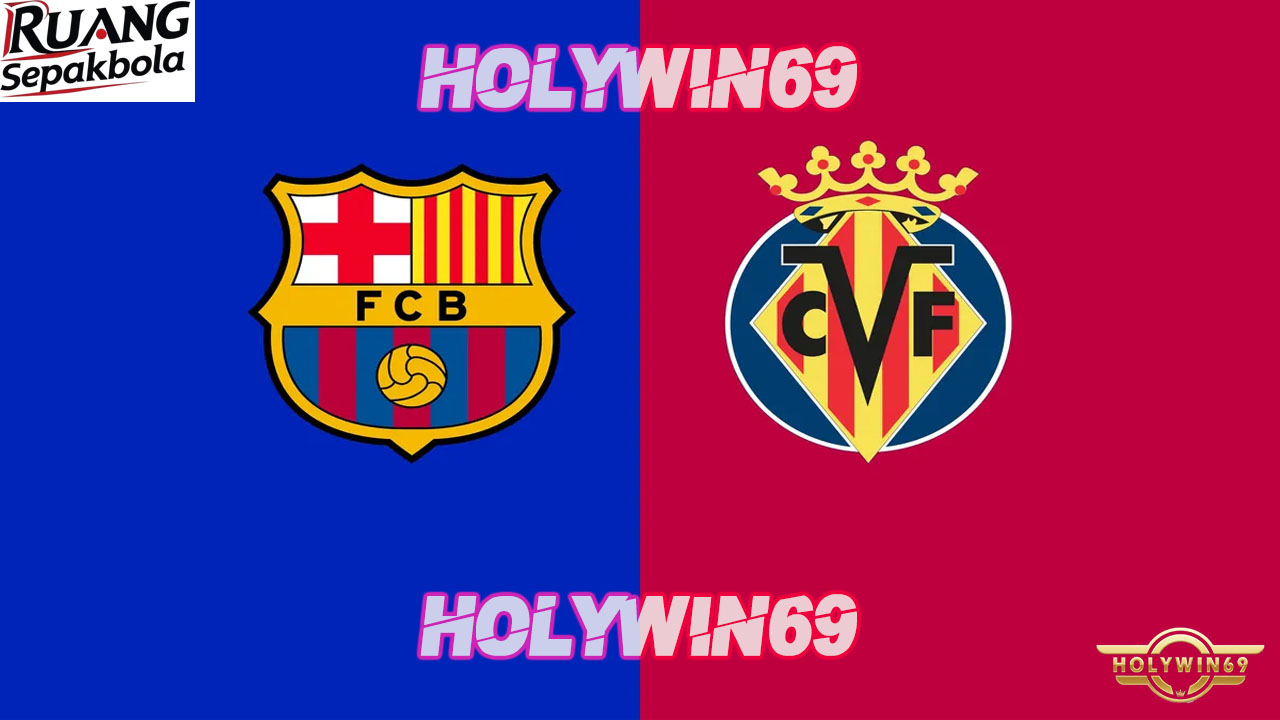 Preview Pertandingan Villarreal vs Barcelona La Liga