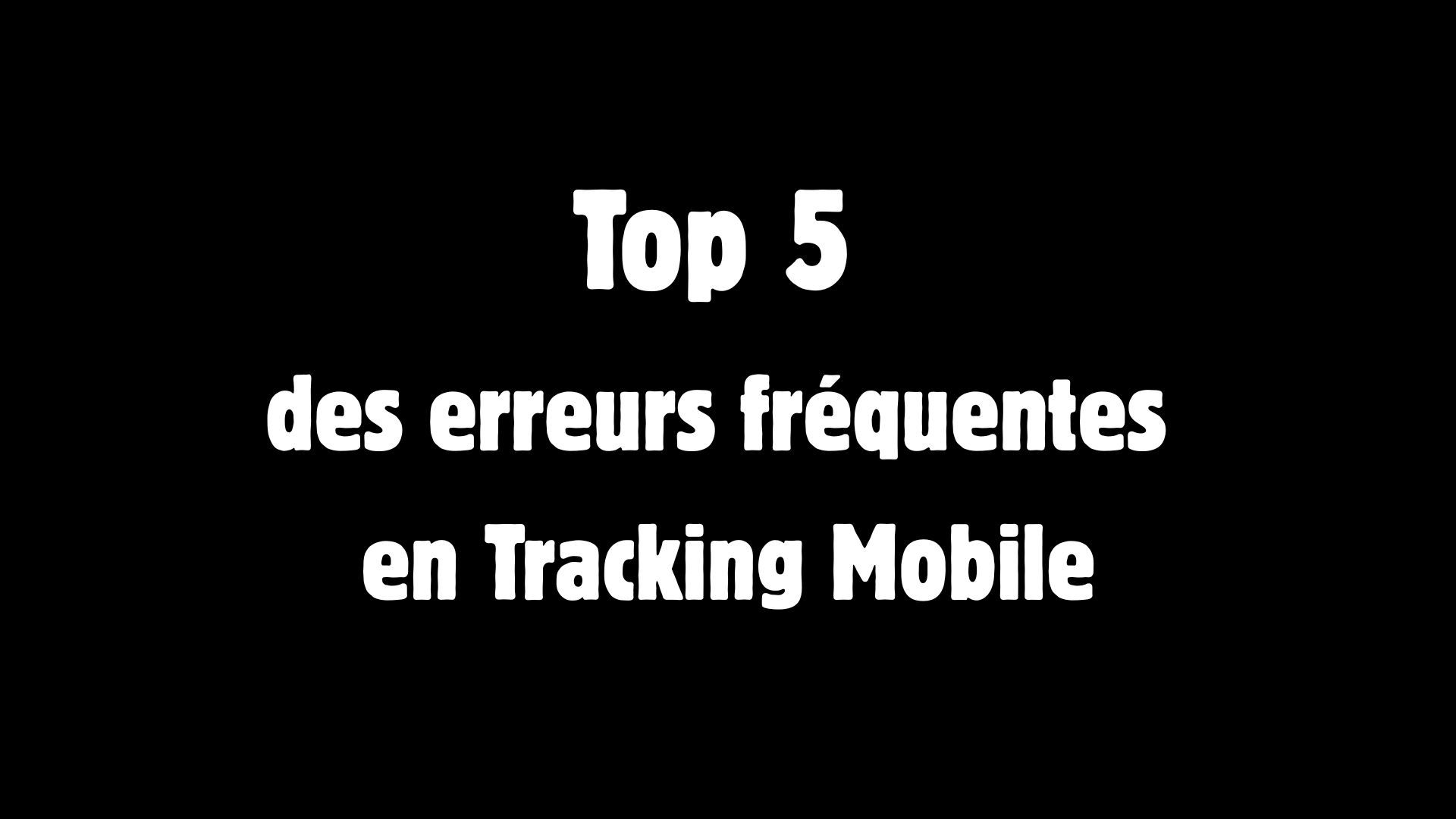 Top 5 des erreurs fréquentes en tracking mobile (et comment les éviter en 2025)