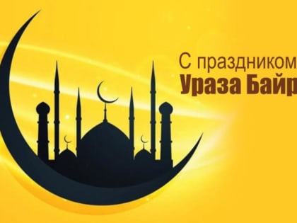 Поздравляем жителей региона, исповедующих ислам, с наступлением священного праздника Ураза-байрам