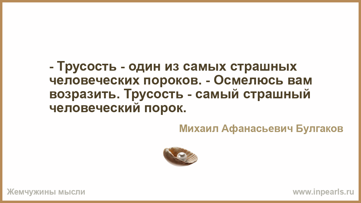 Трусость главный человеческий порок. Трусость один из самых страшных человеческих пороков. Трусость несомненно один из самых страшных пороков. Трусость это грех. Трусость самый страшный порок мастер и Маргарита.