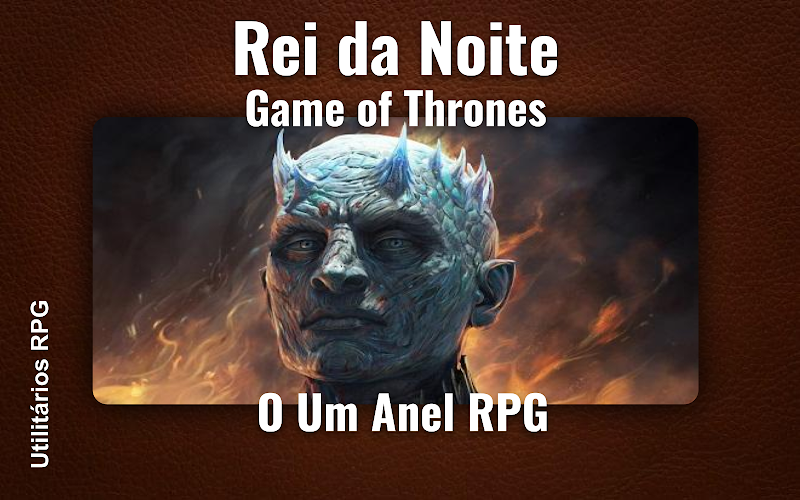 Rei da Noite Game of Thrones - Ficha de RPG (O Um Anel RPG)