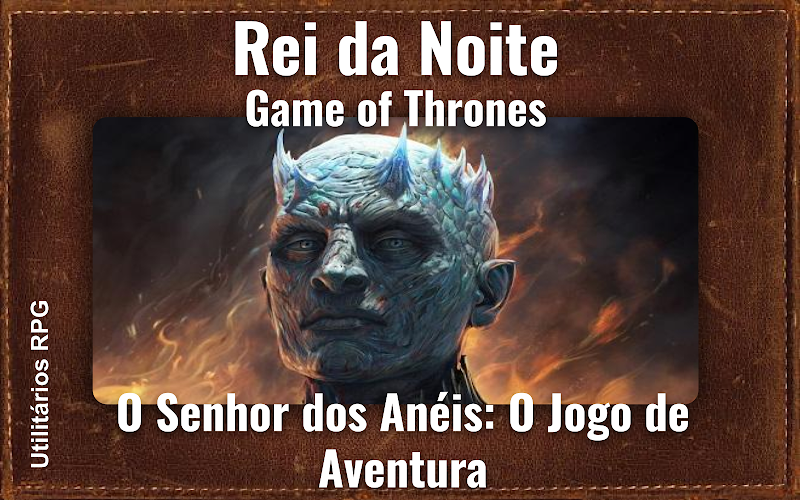 Rei da Noite Game of Thrones - Ficha de RPG (O Senhor dos Anéis: O Jogo de Aventura)