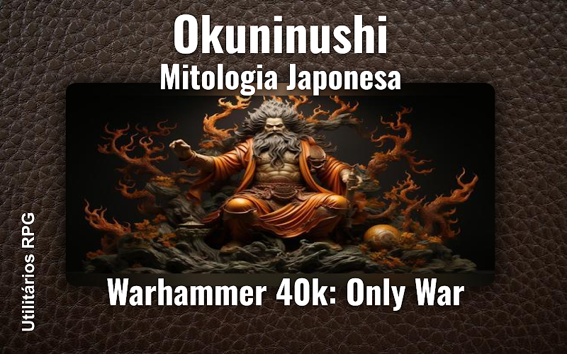 Okuninushi Mitologia Japonesa - Ficha de RPG (Warhammer 40k: Only War)