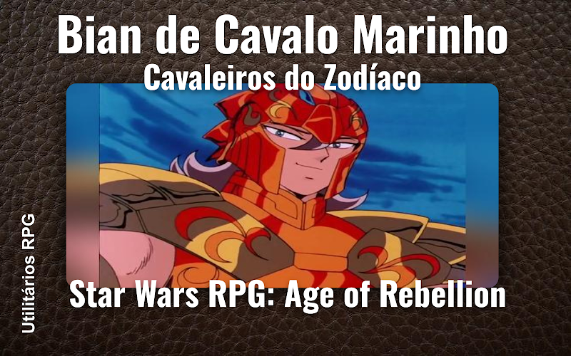 Bian de Cavalo Marinho Cavaleiros do Zodíaco - Ficha de RPG (Star Wars RPG: Age of Rebellion)