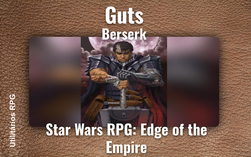 Guts Berserk - Ficha de RPG (Star Wars RPG: Edge of the Empire)