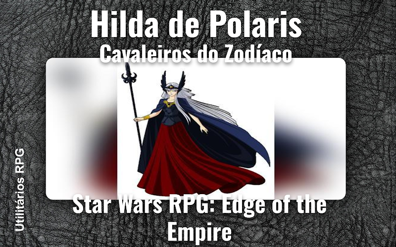 Hilda de Polaris Cavaleiros do Zodíaco - Ficha de RPG (Star Wars RPG: Edge of the Empire)