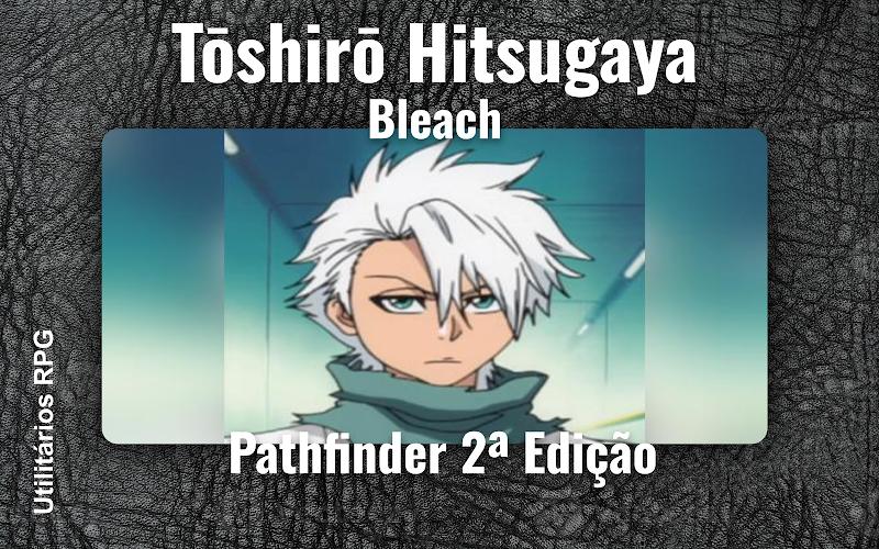 Tōshirō Hitsugaya Bleach - Ficha de RPG (Pathfinder 2ª Edição)