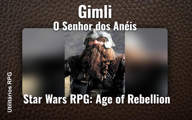 Gimli O Senhor dos Anéis - Ficha de RPG (Star Wars RPG: Age of Rebellion)