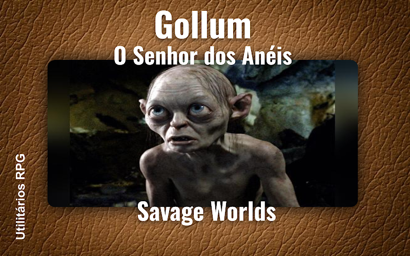 Gollum O Senhor dos Anéis - Ficha de RPG (Savage Worlds)