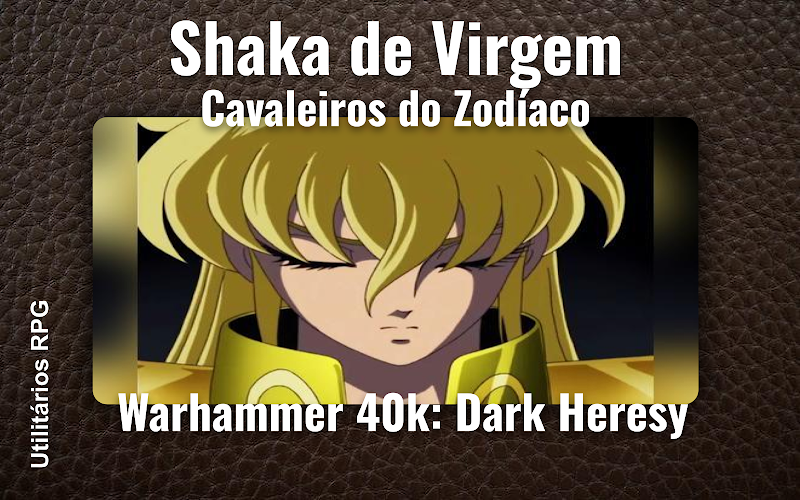 Shaka de Virgem Cavaleiros do Zodíaco - Ficha de RPG (Warhammer 40k: Dark Heresy)