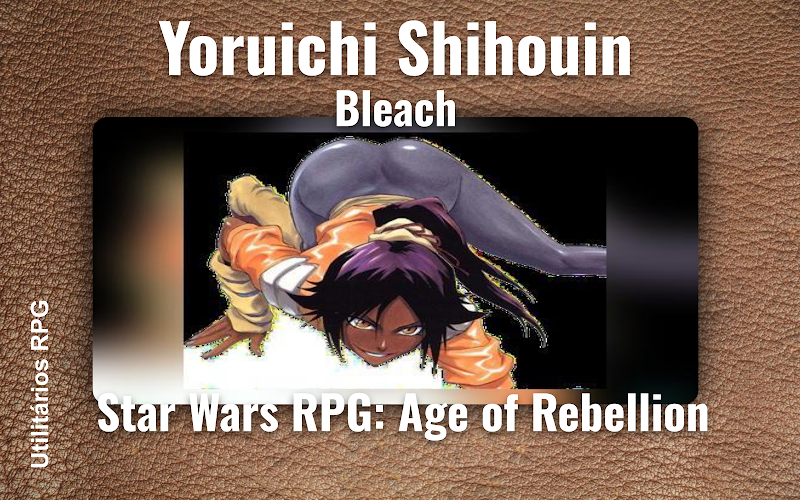 Yoruichi Shihouin Bleach - Ficha de RPG (Star Wars RPG: Age of Rebellion)