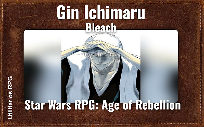 Gin Ichimaru Bleach - Ficha de RPG (Star Wars RPG: Age of Rebellion)