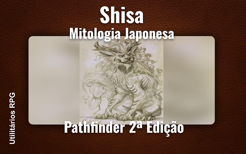Shisa Mitologia Japonesa - Ficha de RPG (Pathfinder 2ª Edição)