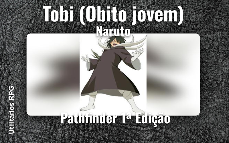Tobi (Obito jovem) Naruto - Ficha de RPG (Pathfinder 1ª Edição)