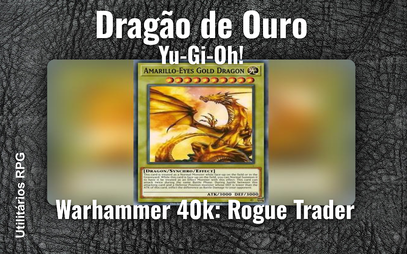 Dragão de Ouro Yu-Gi-Oh! - Ficha de RPG (Warhammer 40k: Rogue Trader)