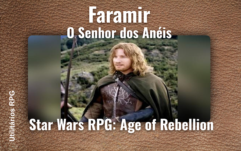 Faramir O Senhor dos Anéis - Ficha de RPG (Star Wars RPG: Age of Rebellion)