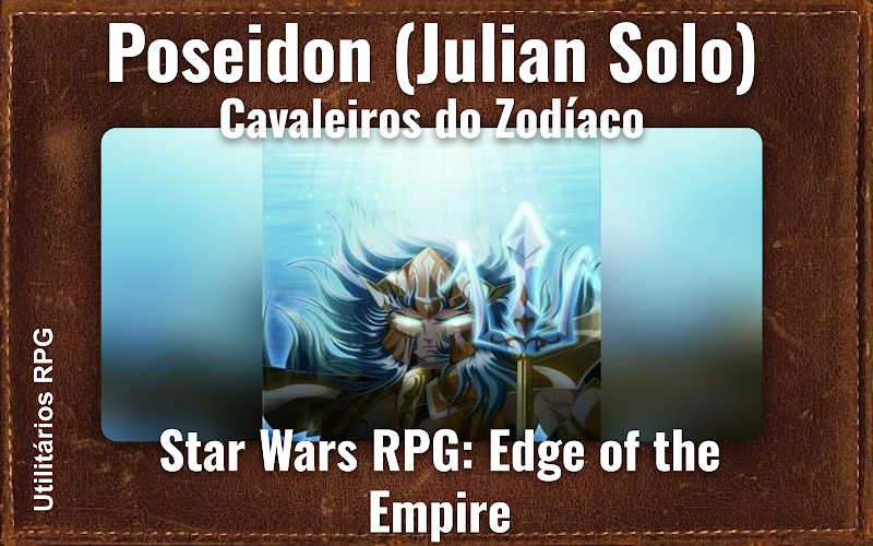 Poseidon (Julian Solo) Cavaleiros do Zodíaco - Ficha de RPG (Star Wars RPG: Edge of the Empire)