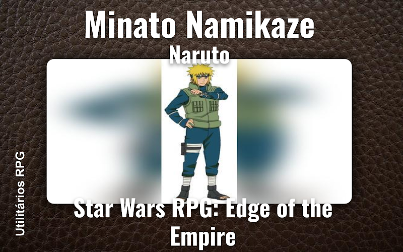 Minato Namikaze Naruto - Ficha de RPG (Star Wars RPG: Edge of the Empire)