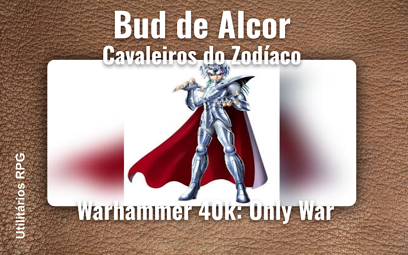 Bud de Alcor Cavaleiros do Zodíaco - Ficha de RPG (Warhammer 40k: Only War)