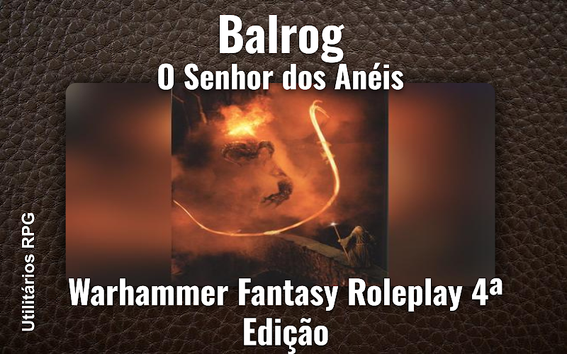Balrog O Senhor dos Anéis - Ficha de RPG (Warhammer Fantasy Roleplay 4ª Edição)