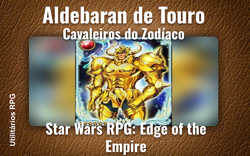 Aldebaran de Touro Cavaleiros do Zodíaco - Ficha de RPG (Star Wars RPG: Edge of the Empire)