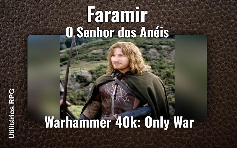 Faramir O Senhor dos Anéis - Ficha de RPG (Warhammer 40k: Only War)