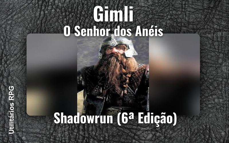 Gimli O Senhor dos Anéis - Ficha de RPG (Shadowrun (6ª Edição))