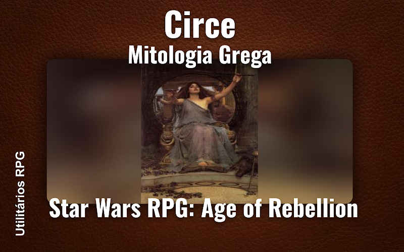 Circe Mitologia Grega - Ficha de RPG (Star Wars RPG: Age of Rebellion)