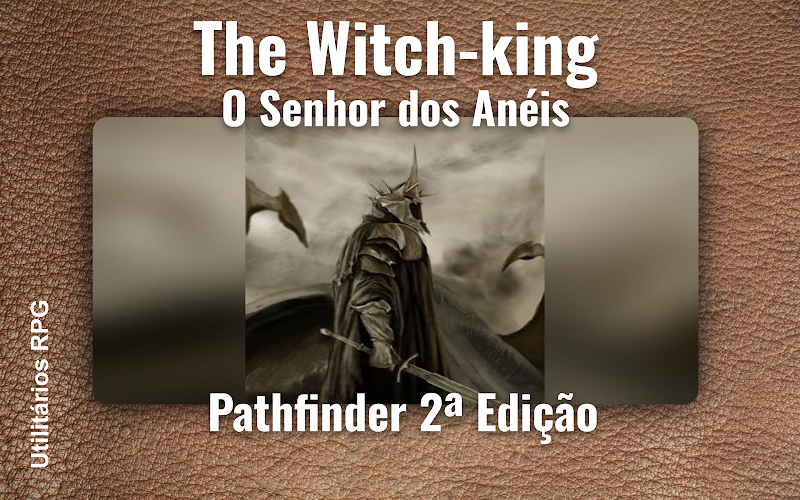 The Witch-king O Senhor dos Anéis - Ficha de RPG (Pathfinder 2ª Edição)