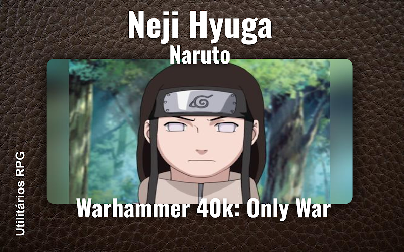 Neji Hyuga Naruto - Ficha de RPG (Warhammer 40k: Only War)