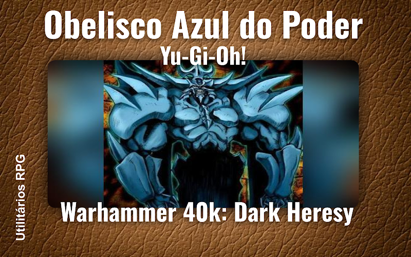 Obelisco Azul do Poder Yu-Gi-Oh! - Ficha de RPG (Warhammer 40k: Dark Heresy)