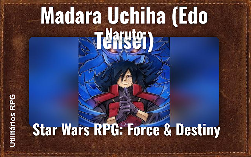 Madara Uchiha (Edo Tensei) Naruto - Ficha de RPG (Star Wars RPG: Force & Destiny)