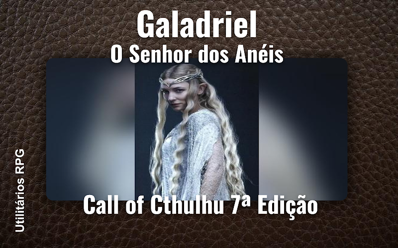 Galadriel O Senhor dos Anéis - Ficha de RPG (Call of Cthulhu 7ª Edição)