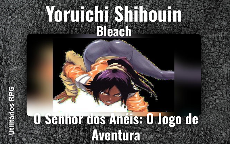 Yoruichi Shihouin Bleach - Ficha de RPG (O Senhor dos Anéis: O Jogo de Aventura)