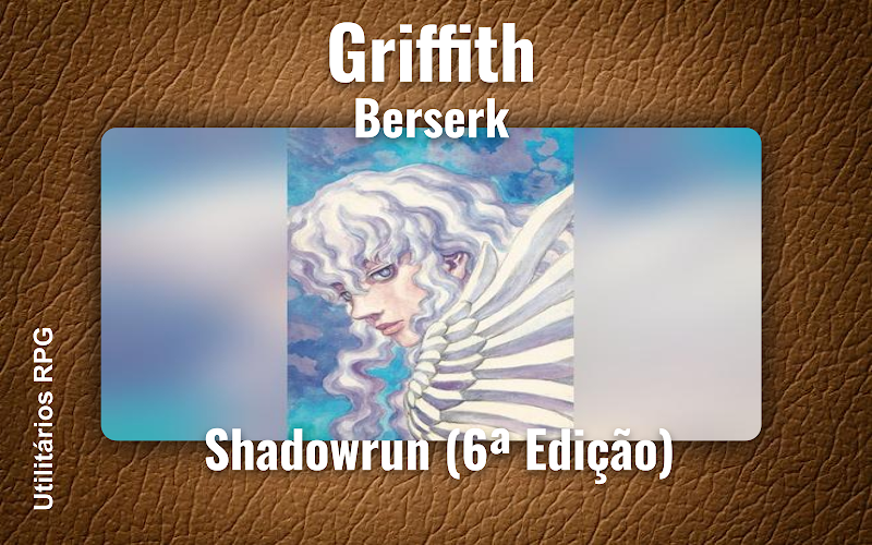 Griffith Berserk - Ficha de RPG (Shadowrun (6ª Edição))