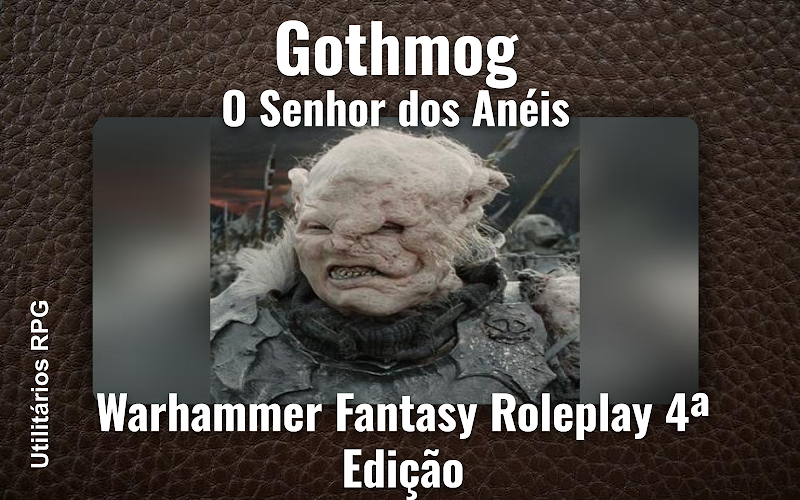 Gothmog O Senhor dos Anéis - Ficha de RPG (Warhammer Fantasy Roleplay 4ª Edição)