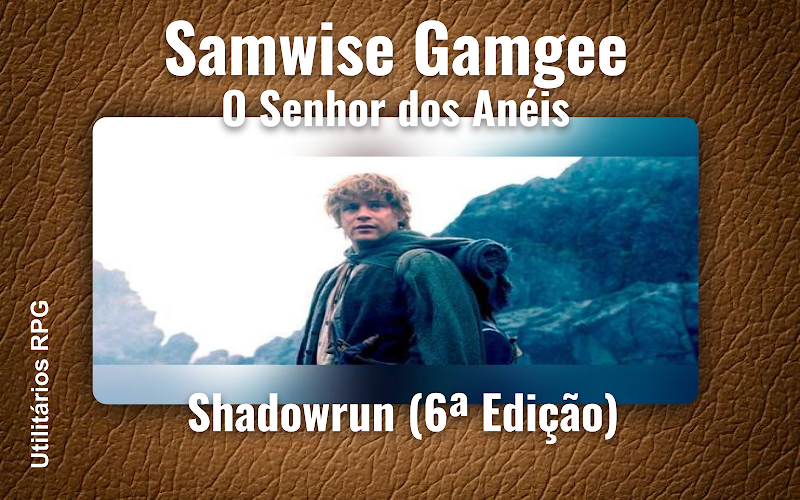 Samwise Gamgee O Senhor dos Anéis - Ficha de RPG (Shadowrun (6ª Edição))