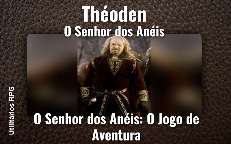 Théoden O Senhor dos Anéis - Ficha de RPG (O Senhor dos Anéis: O Jogo de Aventura)