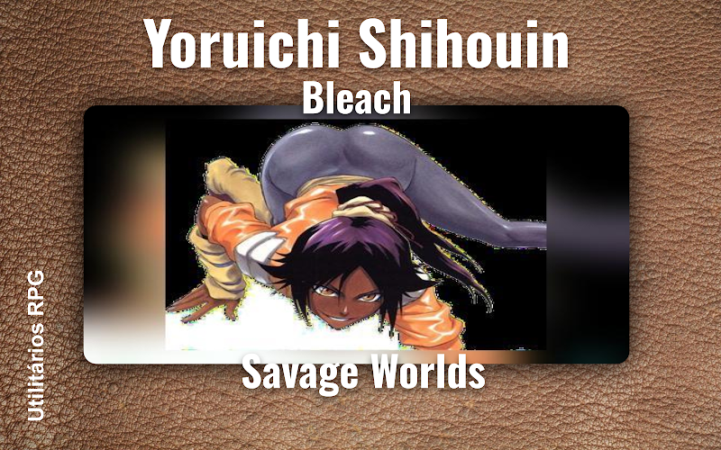 Yoruichi Shihouin Bleach - Ficha de RPG (Savage Worlds)