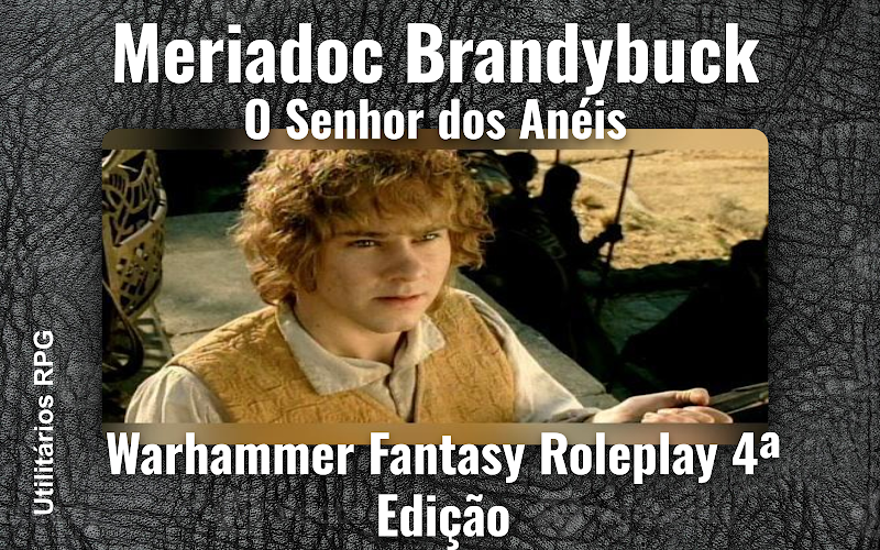 Meriadoc Brandybuck O Senhor dos Anéis - Ficha de RPG (Warhammer Fantasy Roleplay 4ª Edição)